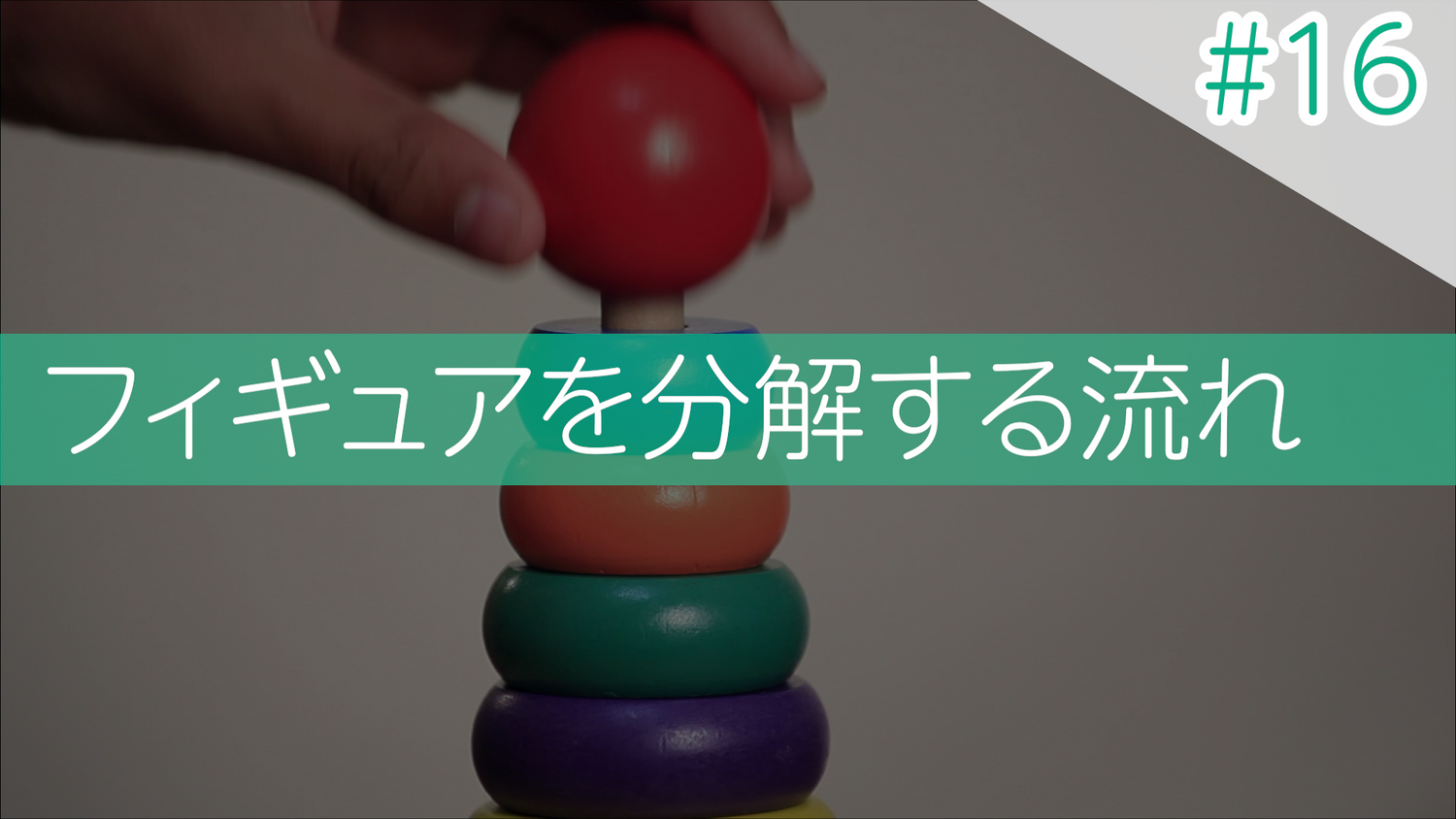 #16 フィギュアを分解する流れ