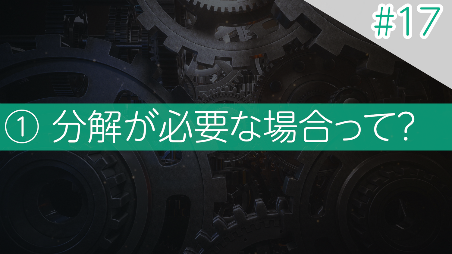 #17 ①分解が必要な場合って？