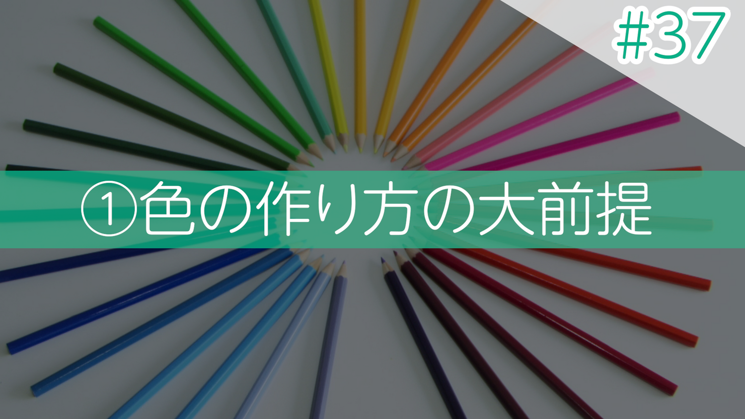 #37 ①色の作り方の大前提